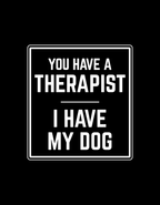 You have Therapist I Have My Dog - Box Design
