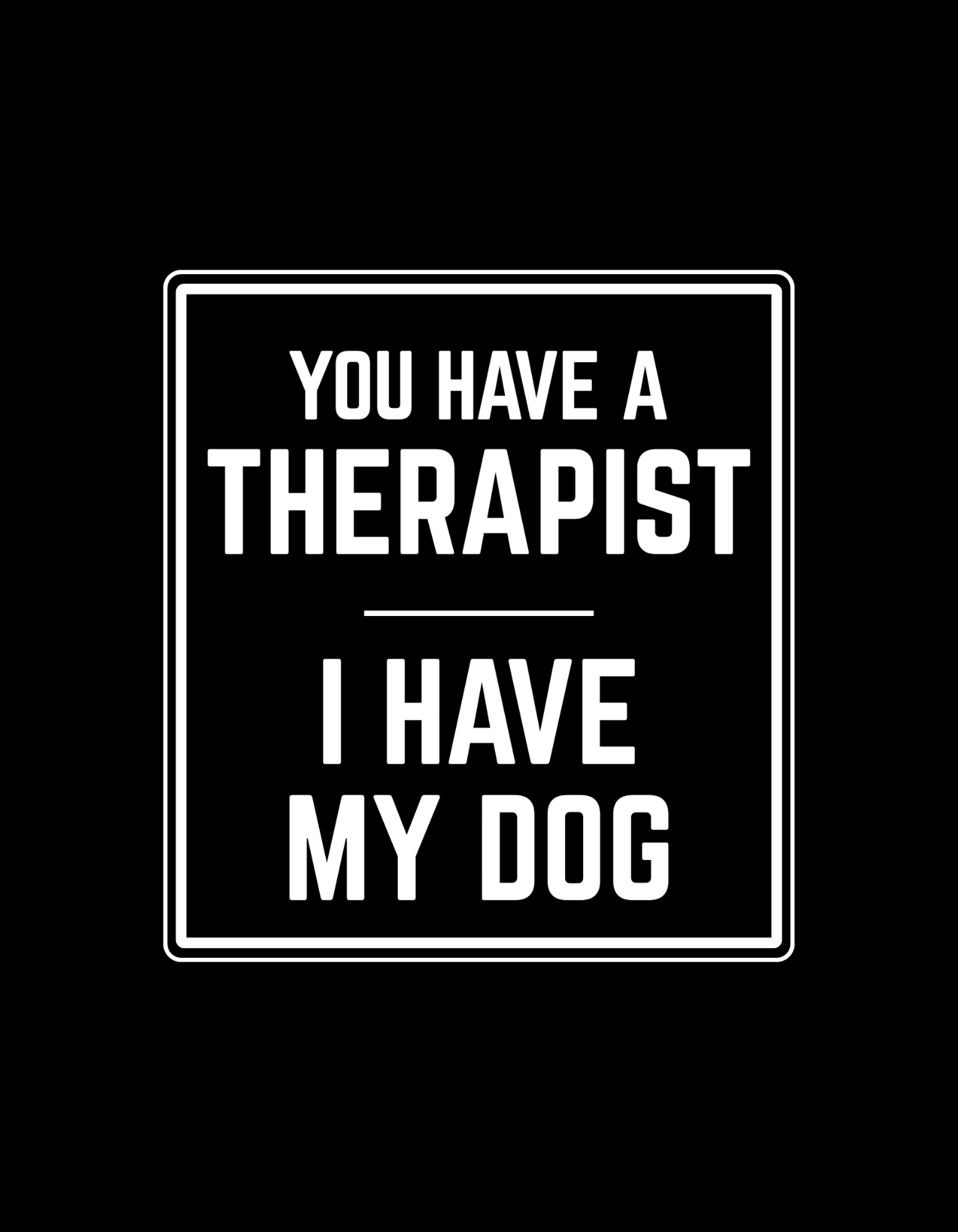 You have Therapist I Have My Dog - Box Design