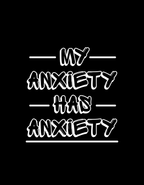 My Anxiety Has Anxiety