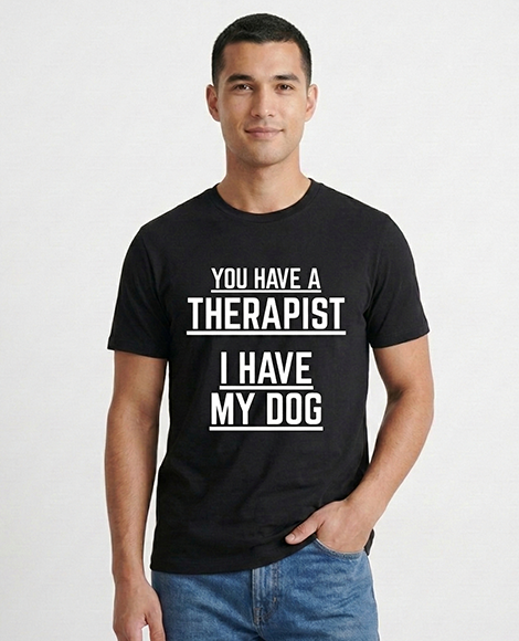 You have Therapist I Have My Dog | Mental Health Clothing (Uni Sex)