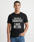 You have Therapist I Have My Dog | Mental Health Clothing (Uni Sex)