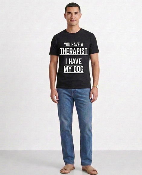 You have Therapist I Have My Dog | Mental Health Clothing (Uni Sex)