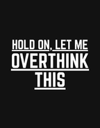 Hold on let me Overthink this