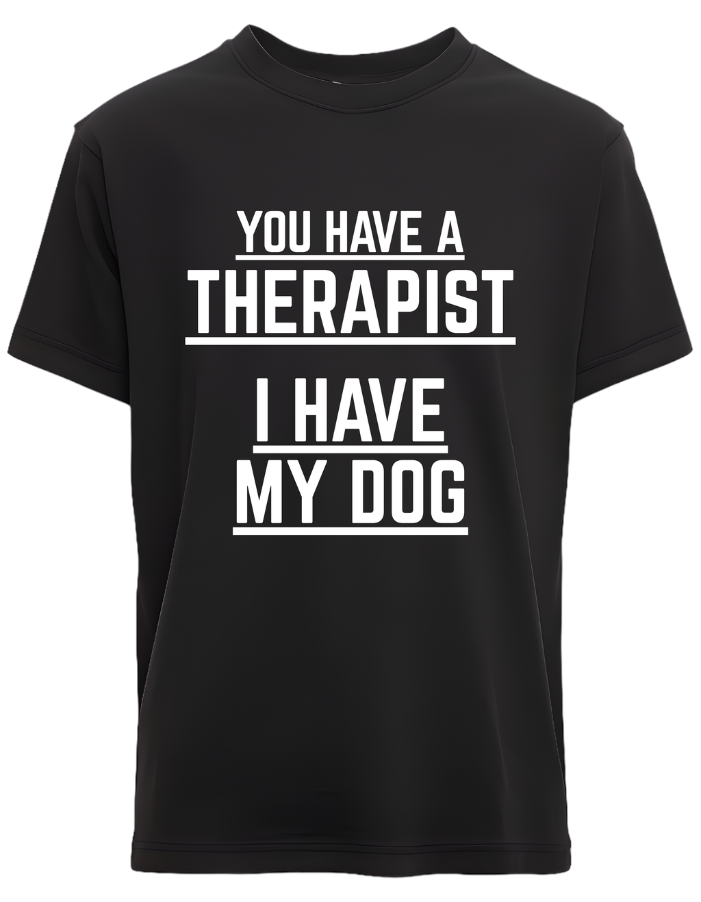 You have Therapist I Have My Dog | Mental Health Clothing (Uni Sex)