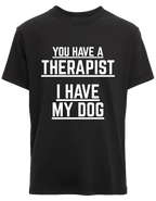 You have Therapist I Have My Dog | Mental Health Clothing (Uni Sex)