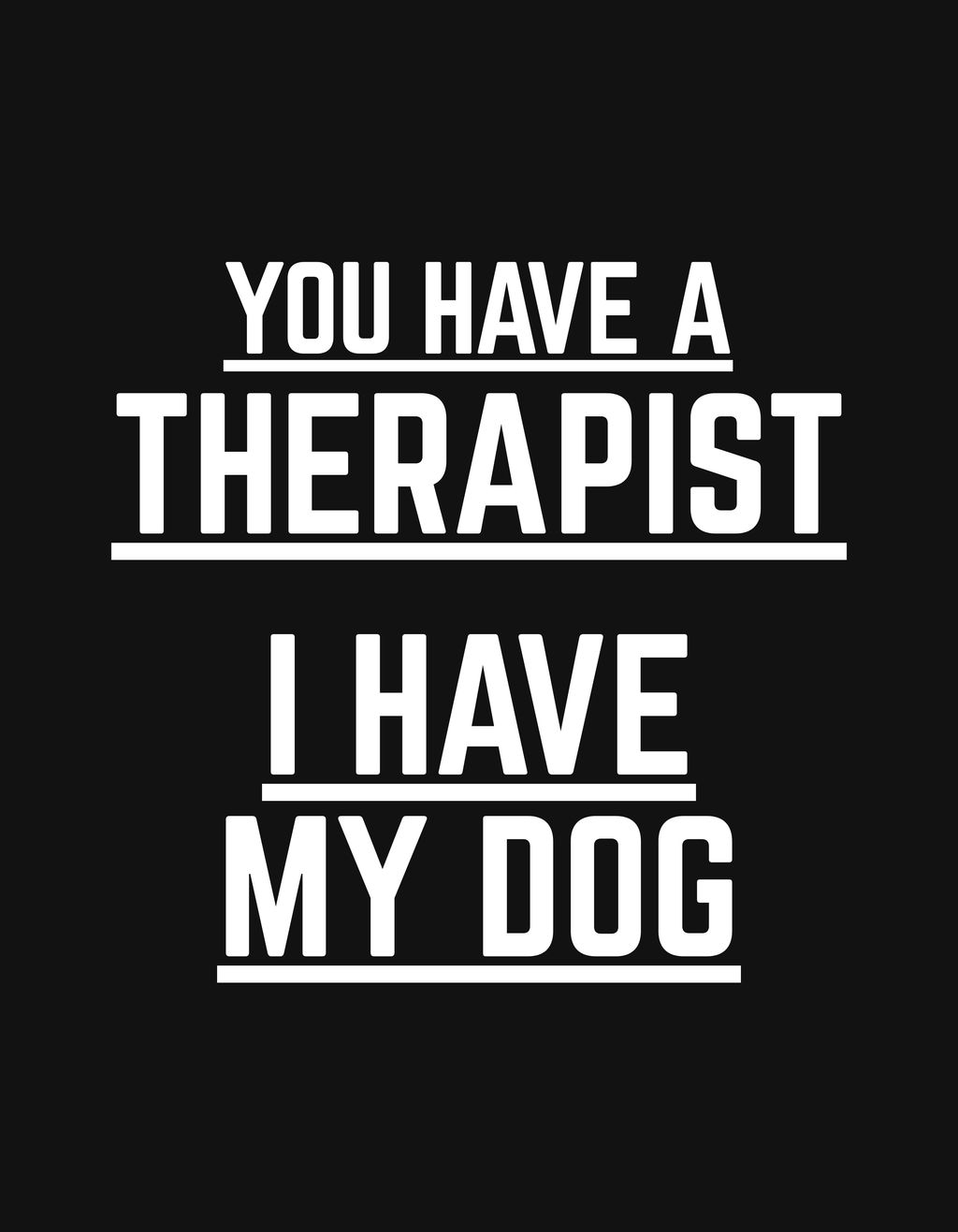 You have Therapist I Have My Dog | Mental Health Clothing (Uni Sex)